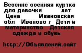 Весенне-осенняя куртка для девочки 1.5-4.5 лет › Цена ­ 600 - Ивановская обл., Иваново г. Дети и материнство » Детская одежда и обувь   